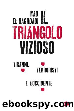 El-Baghdadi Iyad - 2019 - Il triangolo vizioso. Tiranni, terroristi e l'Occidente by El-Baghdadi Iyad