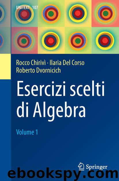 Esercizi scelti di Algebra by Rocco Chirivì Ilaria Del Corso & Roberto Dvornicich