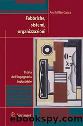 Fabbriche, sistemi, organizzazioni: Storia dell'ingegneria industriale (Italian Edition) by Ana Millán Gasca