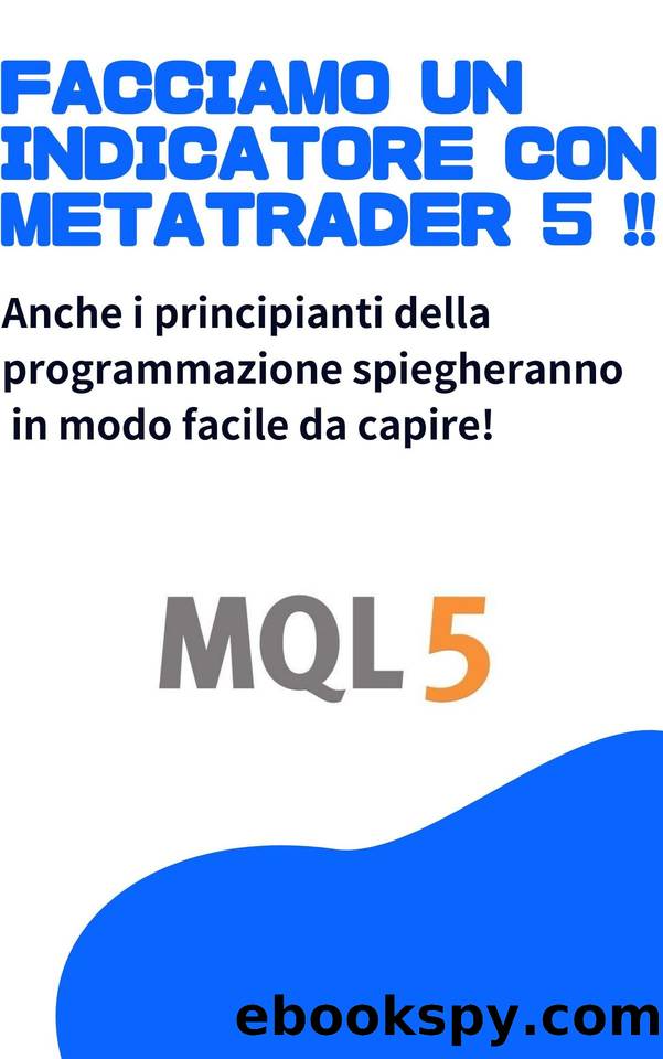 Facciamo un indicatore con MetaTrader 5 !!: Anche i principianti della programmazione saranno spiegati in modo facile da capire !! (Italian Edition) by Kasamatsu Taro