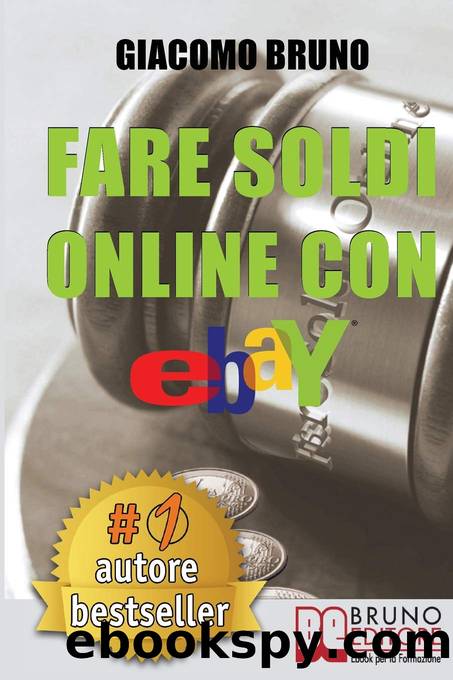 Fare Soldi Online Con Ebay: Guida Strategica per Guadagnare Denaro su Ebay con gli Annunci e le Aste Online (Italian Edition) by Giacomo Bruno