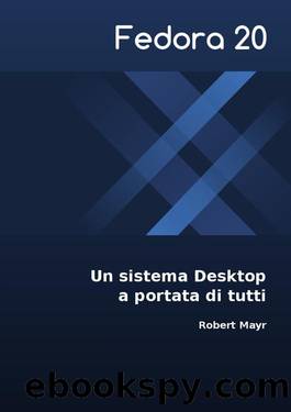 Fedora 20 - Un sistema Desktop a portata di tutti (Italian Edition) by Robert Mayr
