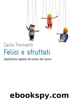 Felici e sfruttati. Capitalismo digitale ed eclissi del lavoro (2011) by Carlo Formenti