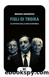 Figli di troika: Gli artefici della crisi economica (Italian Edition) by Bruno Amoroso