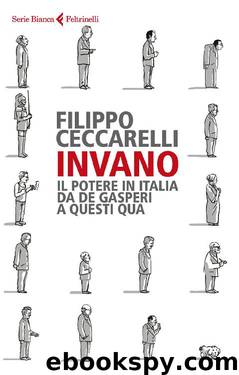 Filippo Ceccarelli - Invano. Il potere in Italia da De Gasperi a questi qua by Filippo Ceccarelli