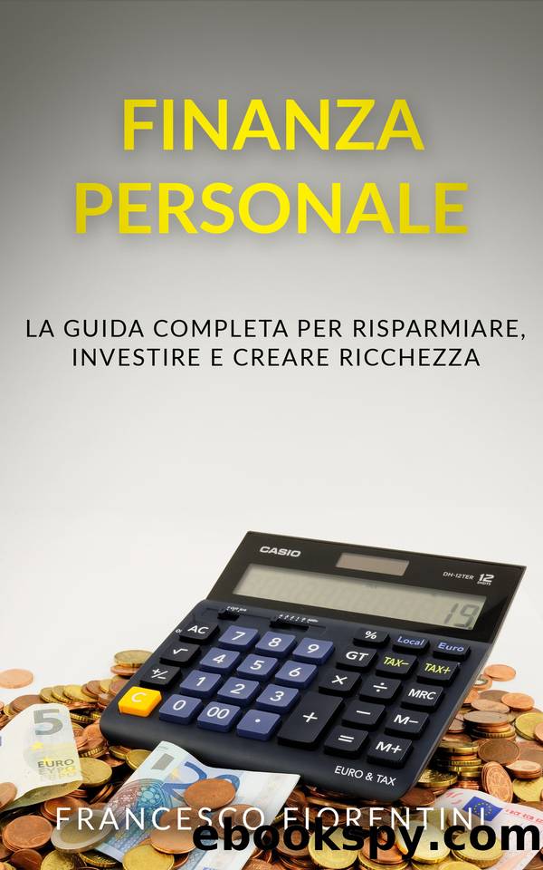 Finanza Personale: La guida completa per risparmiare, investire e creare ricchezza (Italian Edition) by Fiorentini Francesco