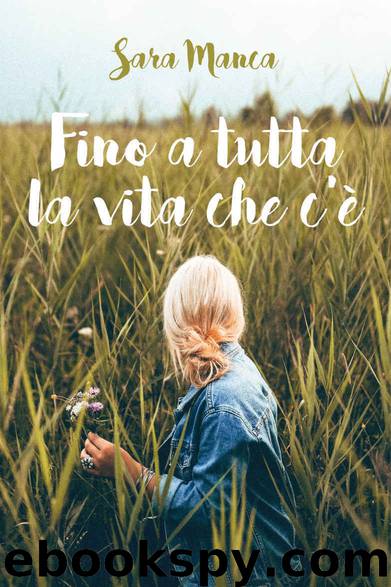 Fino a tutta la vita che c’è (Italian Edition) by Sara Manca