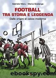 Football tra storia e leggenda. Dalle origini al calcio moderno by Gabriele Manu & Marco Scialanga