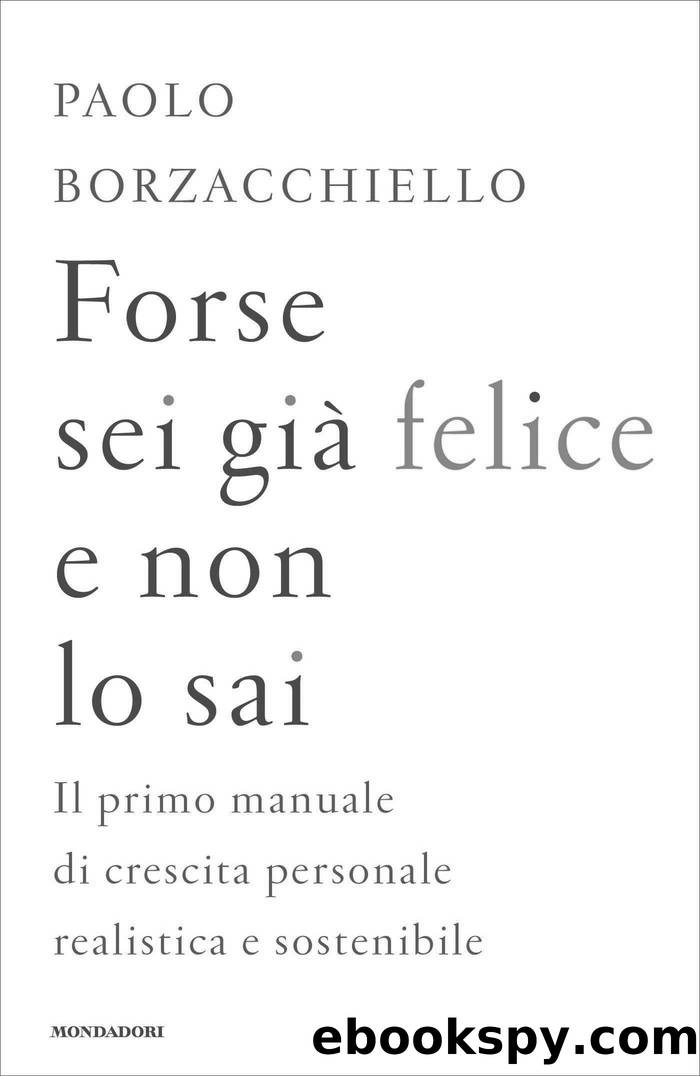 Forse sei giÃ  felice e non lo sai: Il primo manuale di crescita personale realistica e sostenibile (Italian Edition) by Paolo Borzacchiello