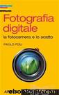 Fotografia digitale - la fotocamera e lo scatto by Paolo Poli