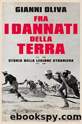 Fra i dannati della terra: Storia della Legione straniera (Italian Edition) by Gianni Oliva