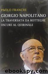Franchi Paolo - 2013 - Giorgio Napolitano: la traversata da Botteghe Oscure al Quirinale by Franchi Paolo