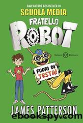 Fratello Robot. Fuori di testa! (Italian Edition) by James Patterson & Valentina Daniele