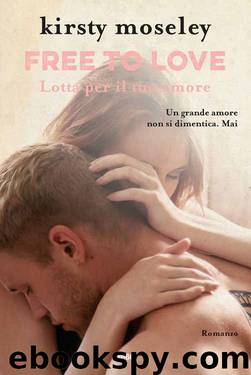 Free to love. Lotta per il tuo amore (Italian Edition) by Kirsty Moseley