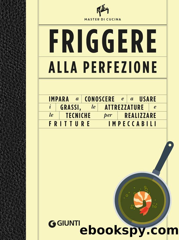 Friggere alla perfezione: Impara a conoscere e a usare i grassi, le attrezzature e le tecniche per realizzare fritture impeccabili by Allan Bay