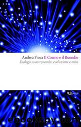 Frova Andrea - 2009 - Il cosmo e il buondio: dialogo su astronomia, evoluzione e mito by Frova Andrea