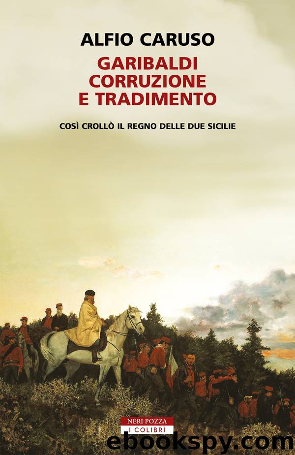 Garibaldi, corruzione e tradimento. by Alfio Caruso