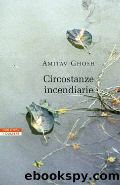Ghosh Amitav - 2005 - Circostanze incendiarie (Italian Edition) by Ghosh Amitav