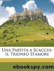 Giacosa Giuseppe - 2010 - Una Partita a Scacchi: Il Trionfo D'amore by Giacosa Giuseppe