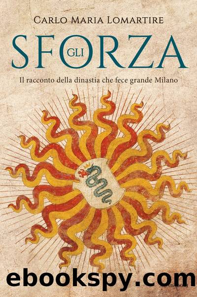 Gli Sforza. Il racconto della dinastia che fece grande Milano by Carlo Maria Lomartire