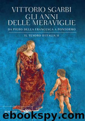 Gli anni delle meraviglie. Da Piero della Francesca a Pontormo. Il tesoro d'Italia II (2014) by Vittorio Sgarbi