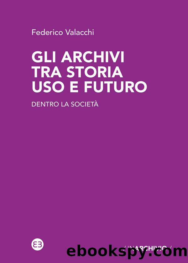 Gli archivi tra storia uso e futuro by Federico Valacchi