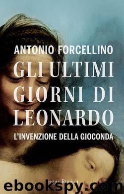 Gli ultimi giorni di Leonardo - L’invenzione della Gioconda by Antonio Forcellino