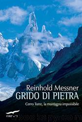 Grido di pietra : Cerro Torre, la montagna impossibile by Reinhold Messner