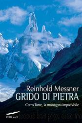 Grido di pietra: Cerro Torre, la montagna impossibile by Reinhold Messner