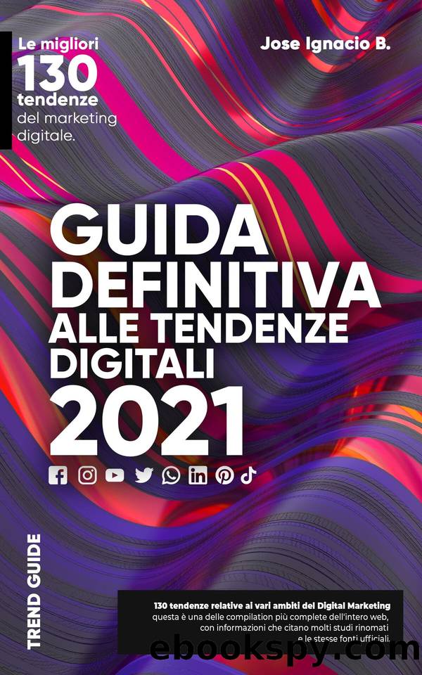 Guida definitiva alle tendenze digitali 2021: Le 130 principali tendenze del marketing digitale. (Italian Edition) by B. Jose Ignacio