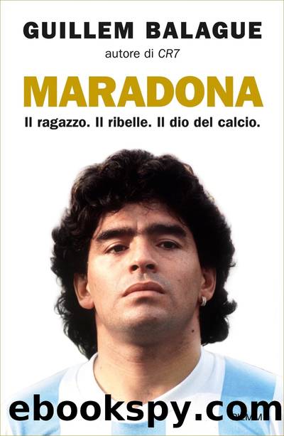 Guillem Balague by Maradona. Il ragazzo. Il ribelle. Il dio del calcio (2021)