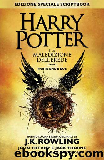 Harry Potter e la Maledizione dell’Erede Parte Uno e Due (Edizione Speciale Scriptbook) by J.K. Rowling & Tiffany John & Thorne Jack