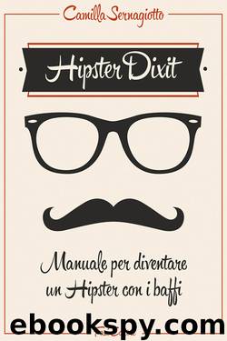 Hipster Dixit: Manuale per diventare un Hipster con i baffi by Camilla Sernagiotto