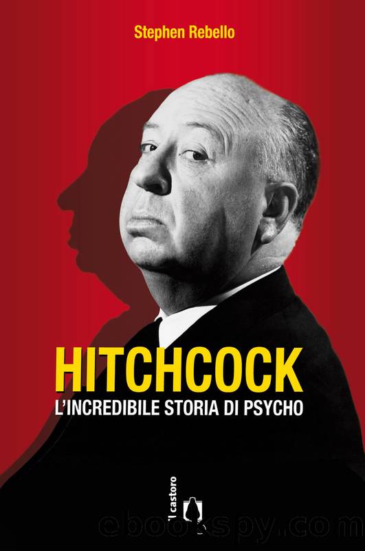 Hitchcock. L'incredibile storia di Psycho by Stephen Rebello