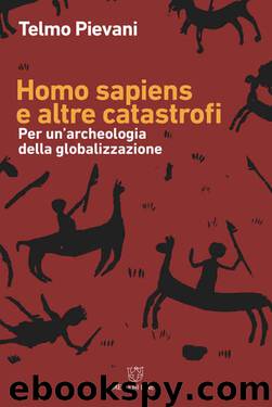 Homo sapiens e altre catastrofi: Per un’archeologia della globalizzazione (Italian Edition) by Telmo Pievani