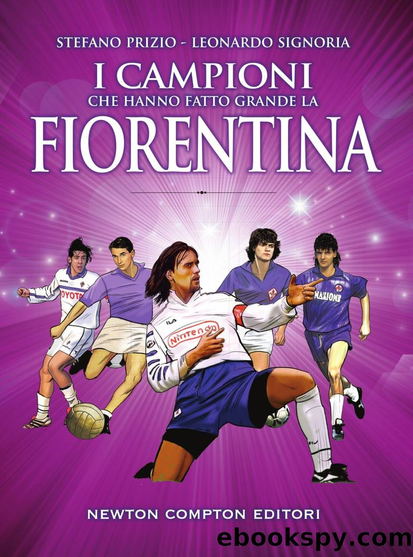 I Campioni Che Hanno Fatto Grande La Fiorentina by Stefano Prizio & Leonardo Signoria