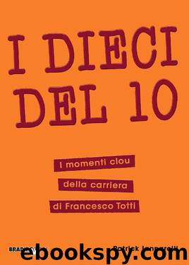I Dieci del 10: I momenti clou della carriera di Francesco Totti (Italian Edition) by Patrick Iannarelli