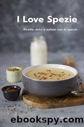 I LOVE SPEZIE: Ricette dolci e salate con le spezie (Italian Edition) by LUCIA CIATTAGLIA