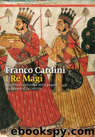 I Re Magi: Leggenda cristiana e mito pagano tra Oriente e Occidente by Franco Cardini