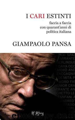 I cari estinti: faccia a faccia con quarant'anni di politica italiana by Giampaolo Pansa