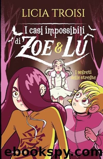 I casi impossibili di Zoe&Lu. I segreti delle streghe by Licia Troisi