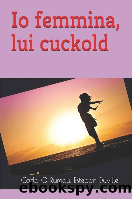 IO Femmina, Lui Cuckold: Amore E Cuckold by Esteban Duville Carla O. Rumau & Carla O. Rumau