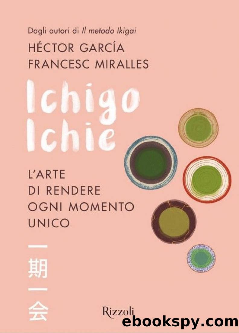 Ichigo Ichie. L'arte di rendere ogni momento unico by Francesc Miralles