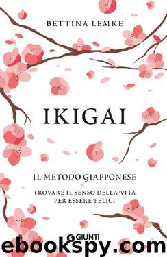 Ikigai. Il metodo giapponese: Trovare il senso della vita per essere felici (Italian Edition) by Bettina Lemke