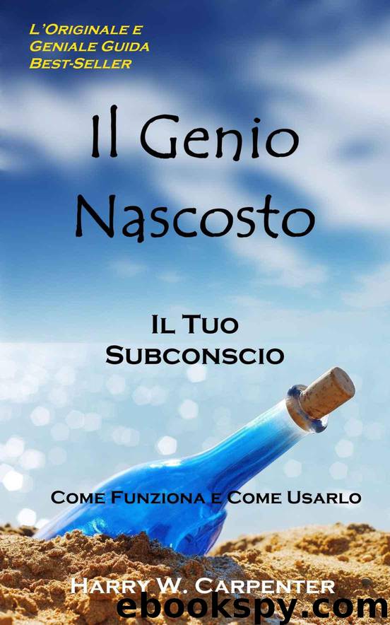 Il Genio Nascosto: Il Tuo Subconscio. Come Funziona e Come Usarlo (Italian Edition) by Carpenter Harry W