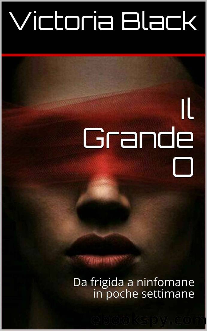 Il Grande O: Da frigida a ninfomane in poche settimane (Italian Edition) by Victoria Black