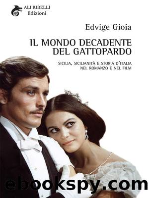Il Mondo Decadente del Gattopardo: Sicilia, sicilianitÃ  e storia dâItalia nel romanzo e nel film by Edvige Gioia