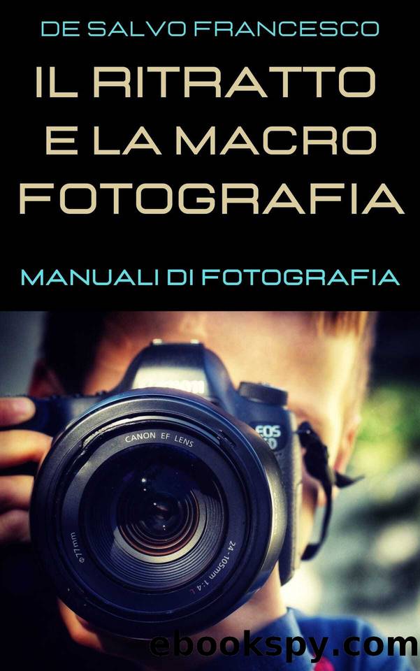 Il Ritratto e la Macrofotografia: I Manuali di Fotografia (Italian Edition) by De Salvo Francesco