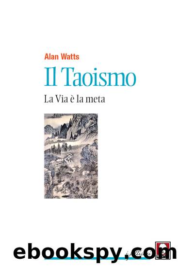 Il Taoismo: La Via Ã¨ la meta by Alan Watts