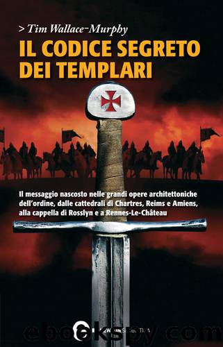 Il codice segreto dei Templari by Tim Wallace-Murphy